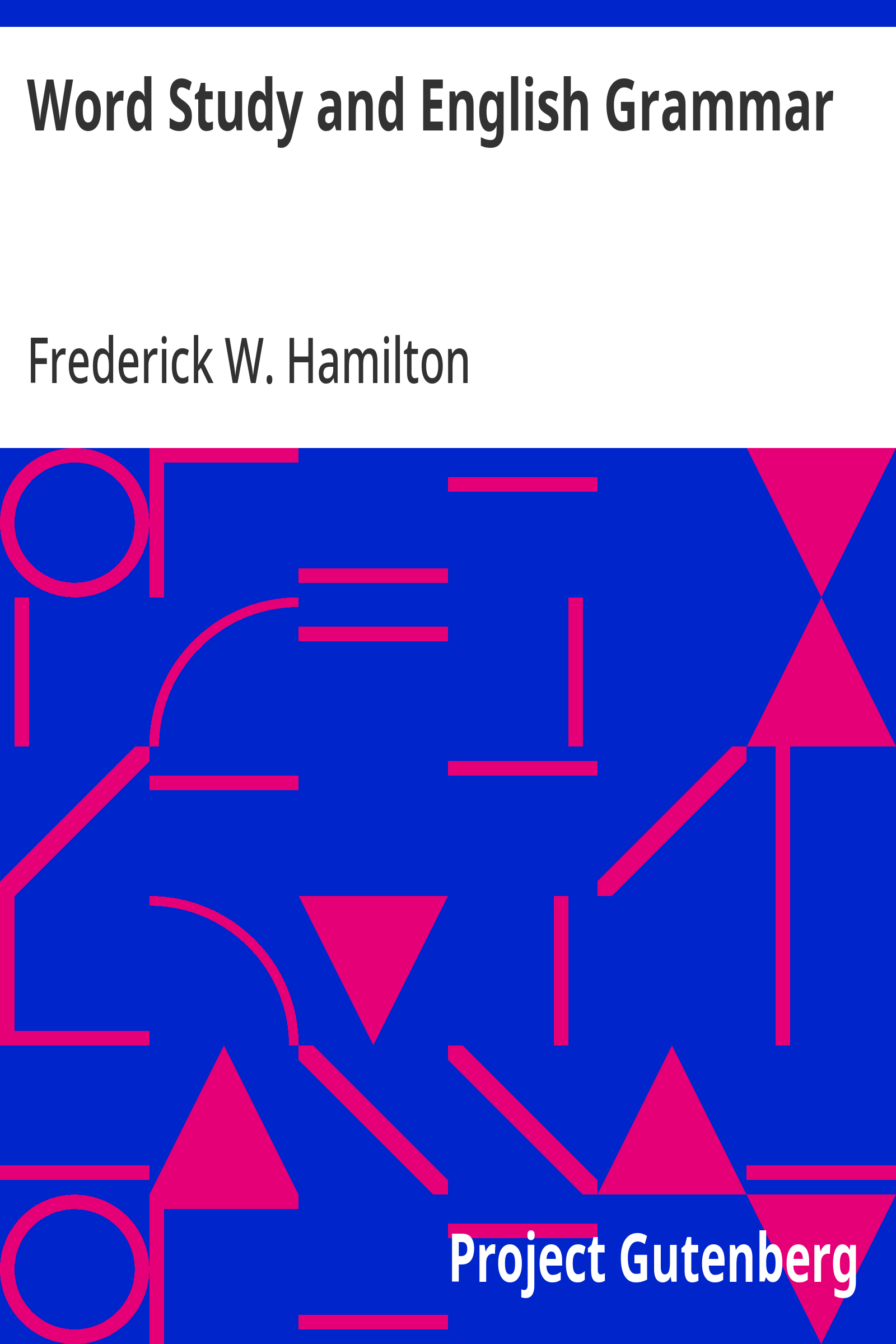 Word Study and English Grammar  A Primer of Information about Words, Their Relat - Frederick W. Hamilton
